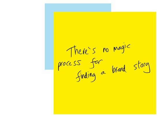 There's no magic process for finding a brand story