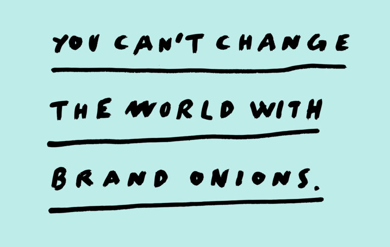 You Can’t Change the World with Brand Onions